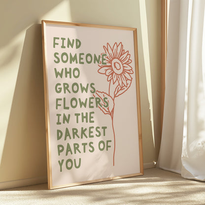 Find Someone Who Grows Flowers In The Darkest Parts Of You