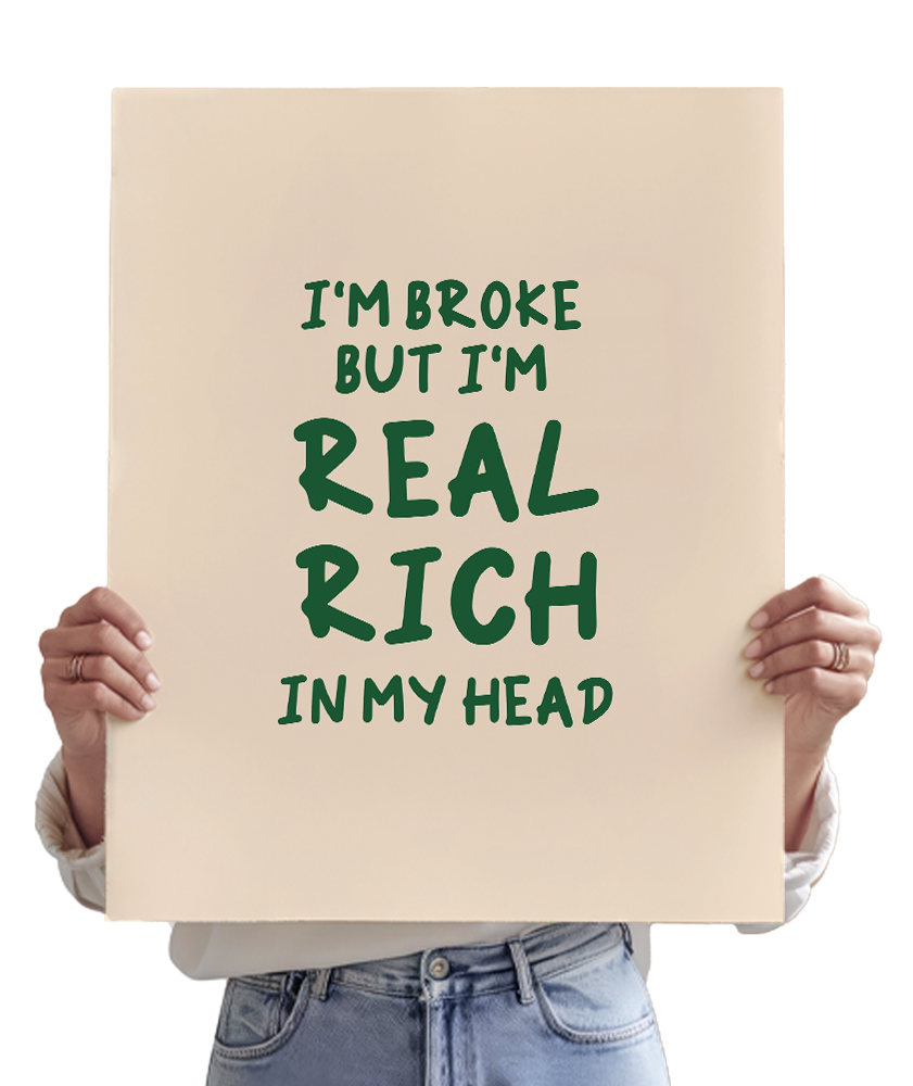 I'm broke but I'm real rich in my head (Forever)