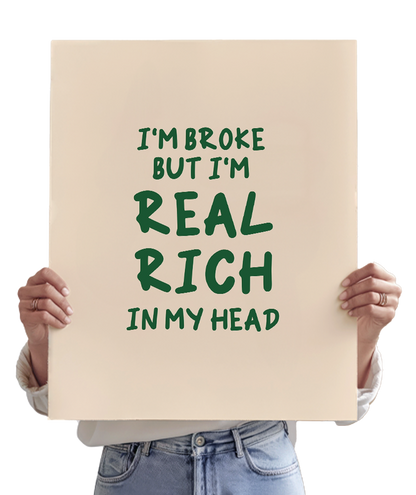 I'm broke but I'm real rich in my head (Forever)