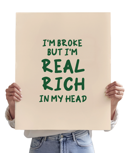 I'm broke but I'm real rich in my head (Forever)