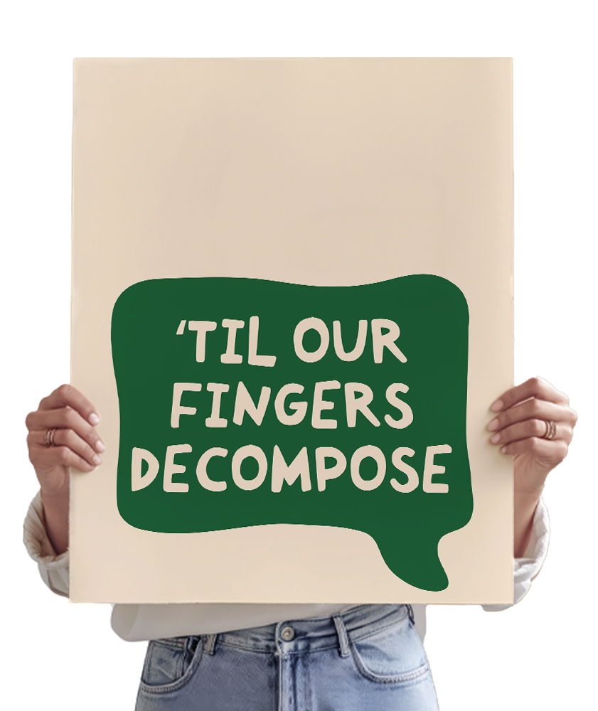 'Til Our Fingers Decompose Bubble