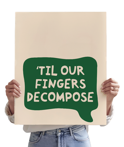 'Til Our Fingers Decompose Bubble